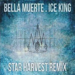 Bella Muerte : Ice King (Star Harvest Remix)